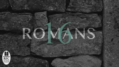Romans 16 Sermon Audio (Conclusion of Romans Series)