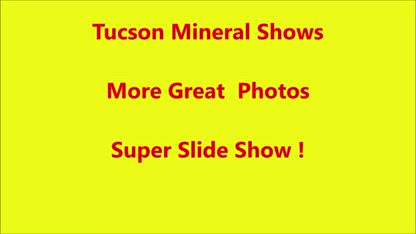 Tucson Mineral Show Super Slide Show !