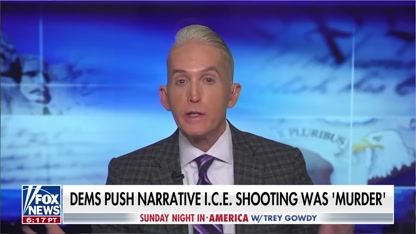 ‘YOU’RE NOT THE JURY’: Trey Gowdy schools Dems on Renee Good ‘murder’ claim
