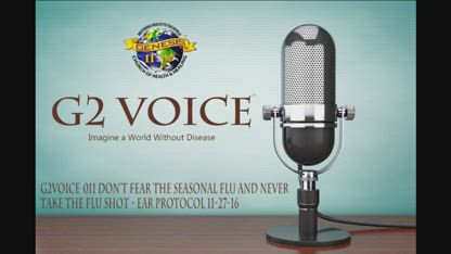 G2Voice Broadcast #011 Don't fear the seasonal Flu and NEVER take the “flu” shot - Ear Protocol 11-27-16