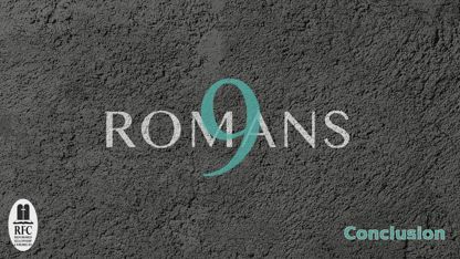 Romans Chapter 9 Sermon Audio (Part 3 - Conclusion)